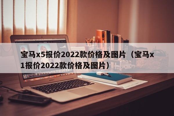 宝马x5报价2022款价格及图片（宝马x1报价2022款价格及图片）