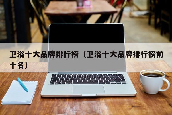 卫浴十大品牌排行榜（卫浴十大品牌排行榜前十名）