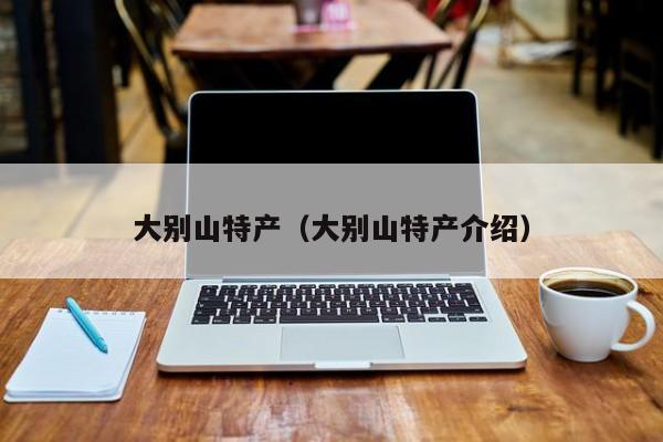 大别山特产（大别山特产介绍）