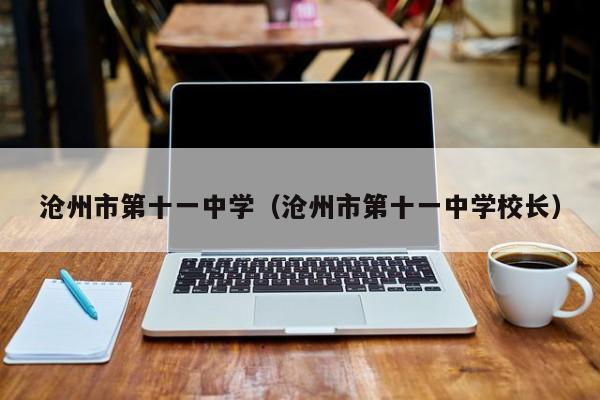 沧州市第十一中学（沧州市第十一中学校长）