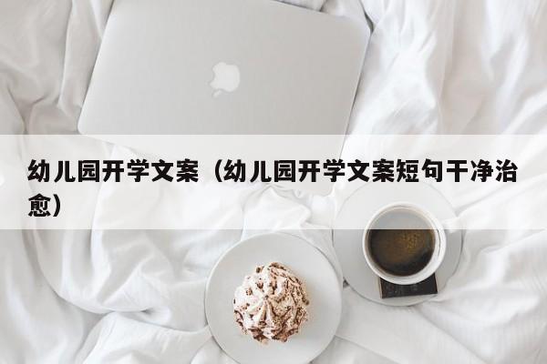 幼儿园开学文案（幼儿园开学文案短句干净治愈）