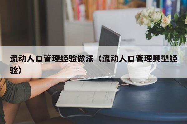 流动人口管理经验做法（流动人口管理典型经验）