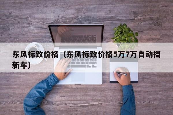 东风标致价格（东风标致价格5万7万自动挡新车）