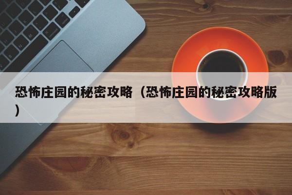 恐怖庄园的秘密攻略（恐怖庄园的秘密攻略版）