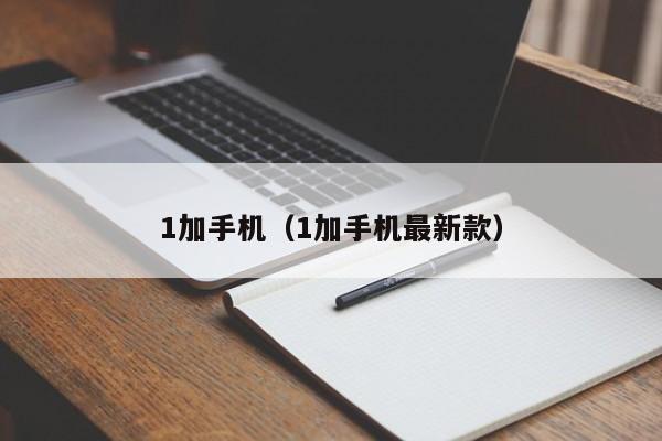 1加手机（1加手机最新款）