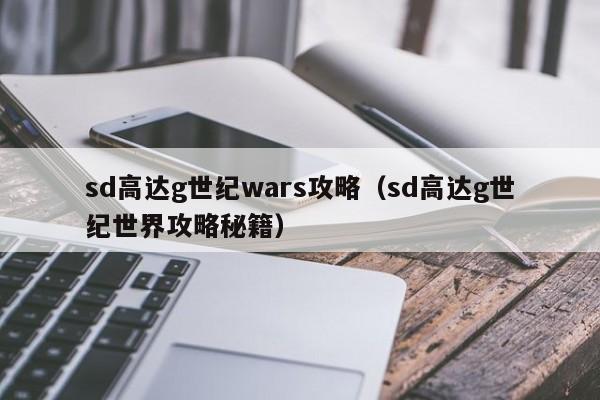 sd高达g世纪wars攻略（sd高达g世纪世界攻略秘籍）