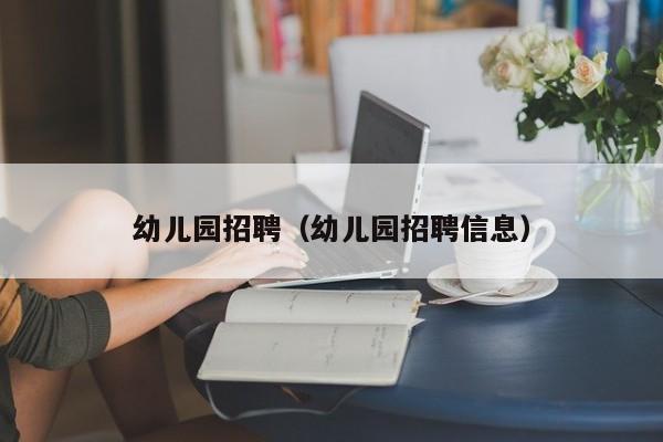 幼儿园招聘（幼儿园招聘信息）