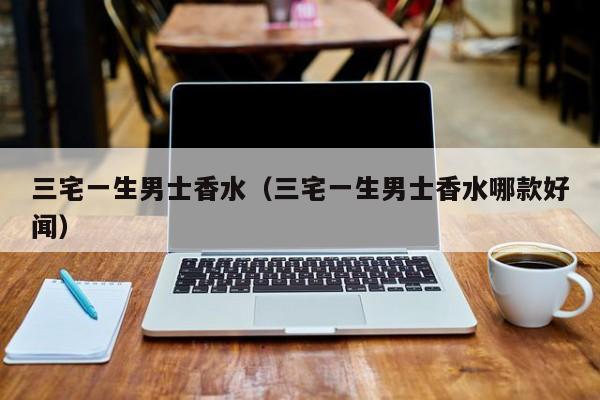 三宅一生男士香水（三宅一生男士香水哪款好闻）