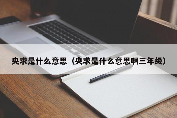 央求是什么意思（央求是什么意思啊三年级）