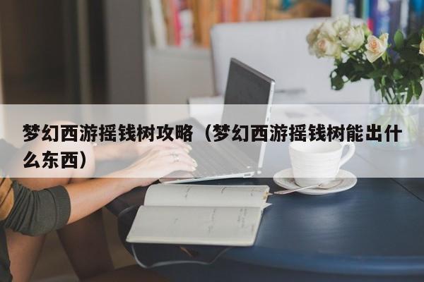 梦幻西游摇钱树攻略（梦幻西游摇钱树能出什么东西）