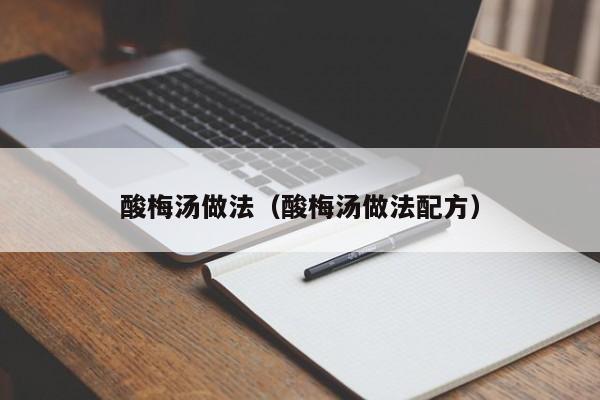酸梅汤做法（酸梅汤做法配方）