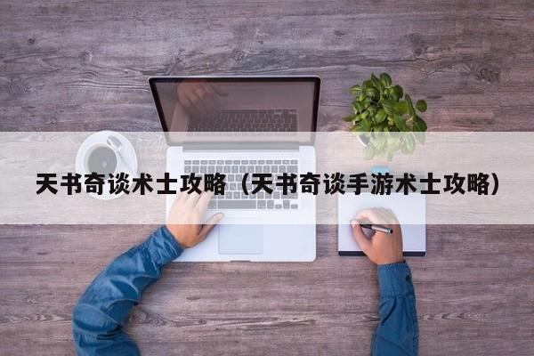 天书奇谈术士攻略（天书奇谈手游术士攻略）