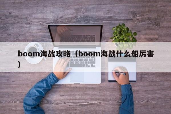 boom海战攻略(boom海战什么船厉害)
