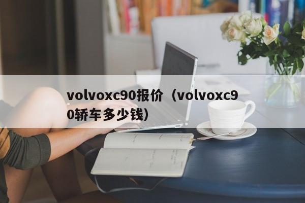 volvoxc90报价(volvoxc90轿车多少钱)