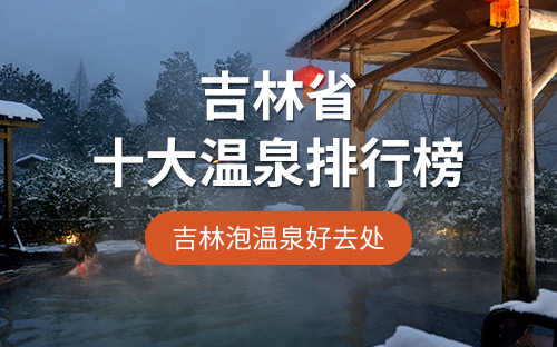 吉林十大温泉2025年排行榜前十名榜单出炉