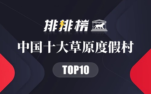 中国十大草原度假村2026年本年度热度口碑双榜对比
